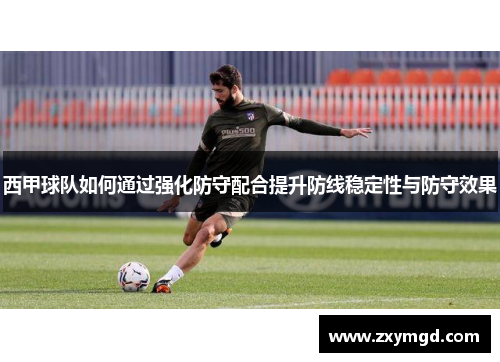 西甲球队如何通过强化防守配合提升防线稳定性与防守效果