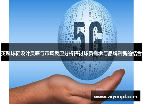 英超球鞋设计灵感与市场反应分析探讨球员需求与品牌创新的结合